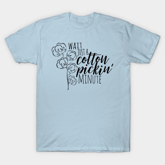 Wait Just a Cotton Pickin' Minute T-Shirt by makaylawalker